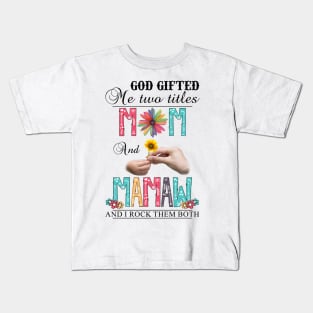 God Gifted Me Two Titles Mom And Mamaw And I Rock Them Both Wildflowers Valentines Mothers Day Kids T-Shirt